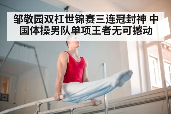 邹敬园双杠世锦赛三连冠封神 中国体操男队单项王者无可撼动